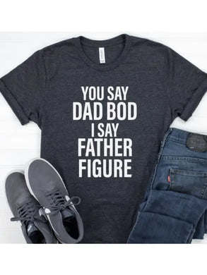 You Say Dad Bod I Say Father Figure T-Shirt